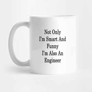 Not Only I'm Smart And Funny I'm Also An Engineer Mug